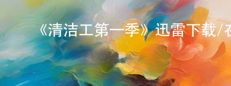 包国兴发布《清洁工第一季》迅雷下载/在线观看-都市情感-美剧天堂